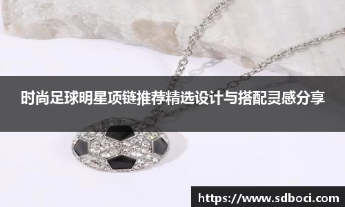时尚足球明星项链推荐精选设计与搭配灵感分享