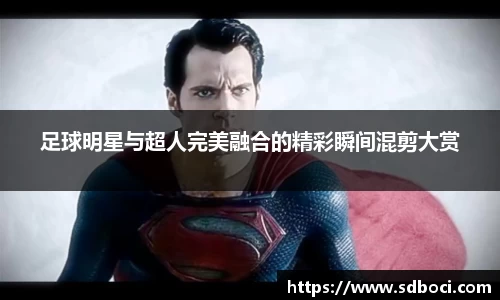 足球明星与超人完美融合的精彩瞬间混剪大赏