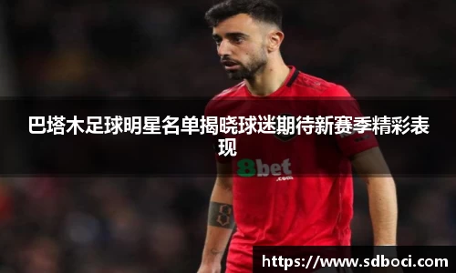 巴塔木足球明星名单揭晓球迷期待新赛季精彩表现